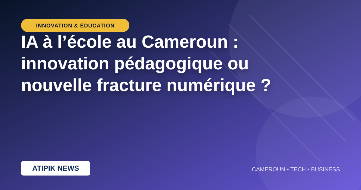 IA à l’école au Cameroun : innovation pédagogique ou nouvelle fracture numérique ?