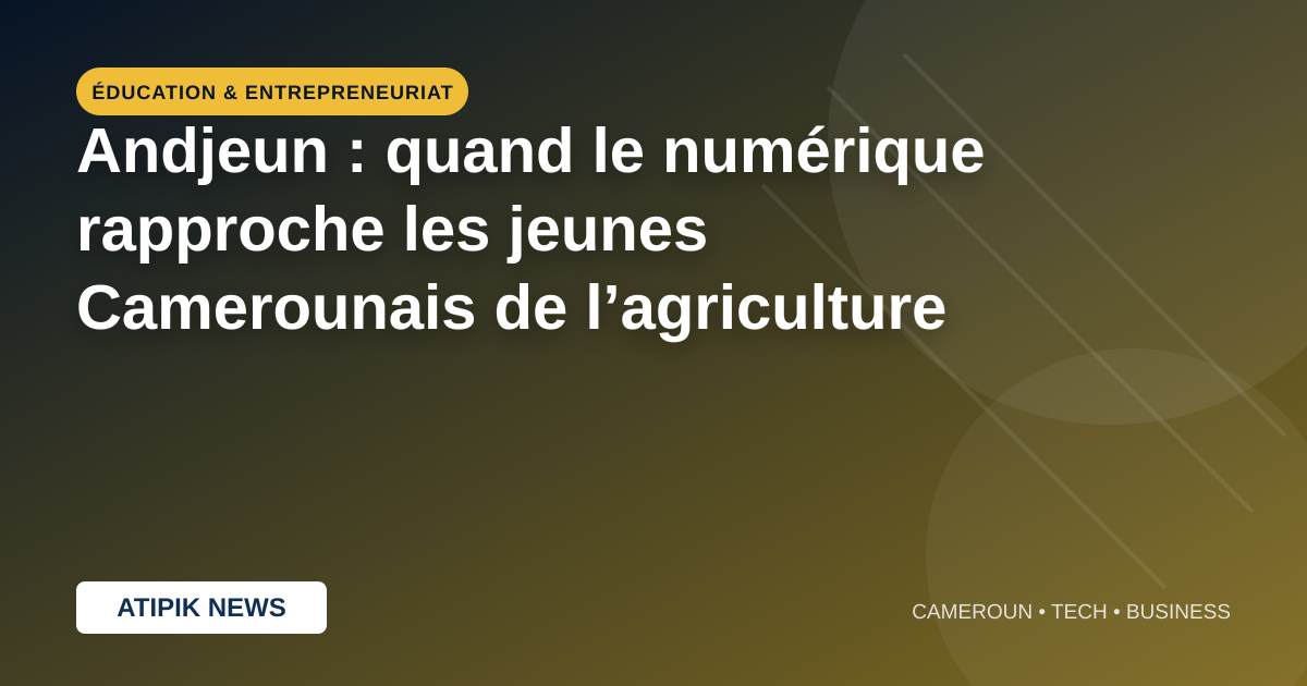 Andjeun : quand le numérique rapproche les jeunes Camerounais de l’agriculture