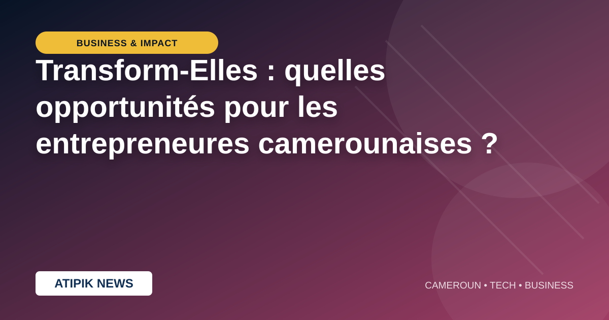 Transform-Elles : quelles opportunités pour les entrepreneures camerounaises ?